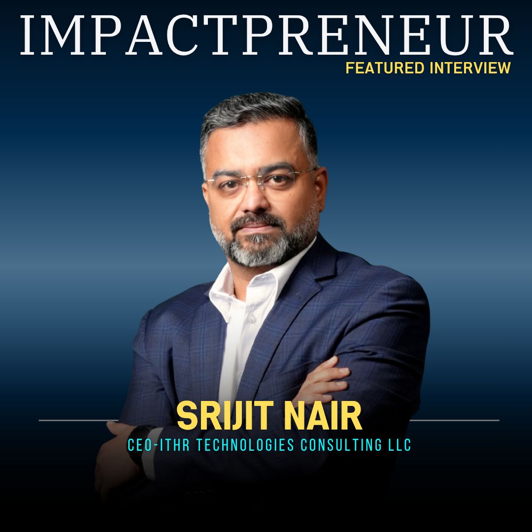 Featured Interview — Impactpreneur Magazine. ‘ITHR Technologies CEO Srijit Nair on purposeful innovation and leadership — humanising technology and simplifying transformation, so people, platforms, and purpose align in a single scalable continuum.’